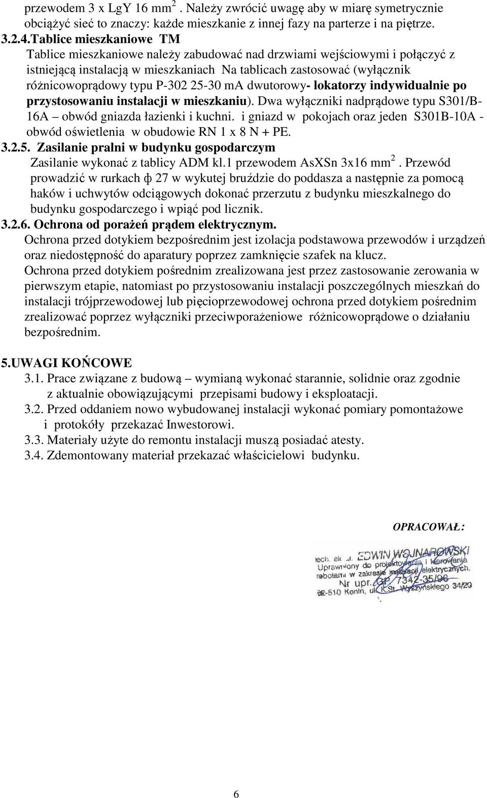 25-30 ma dwutorowy- lokatorzy indywidualnie po przystosowaniu instalacji w mieszkaniu). Dwa wyłączniki nadprądowe typu S301/B- 16A obwód gniazda łazienki i kuchni.