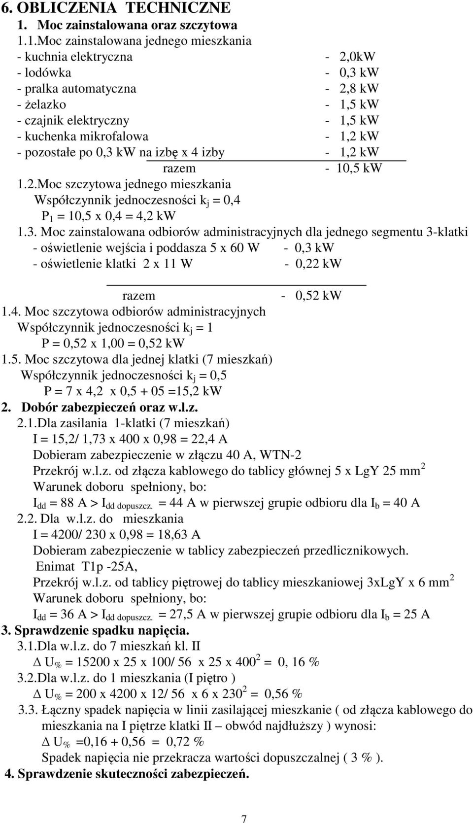 1.Moc zainstalowana jednego mieszkania - kuchnia elektryczna - 2,0kW - lodówka - 0,3 kw - pralka automatyczna - 2,8 kw - żelazko - 1,5 kw - czajnik elektryczny - 1,5 kw - kuchenka mikrofalowa - 1,2