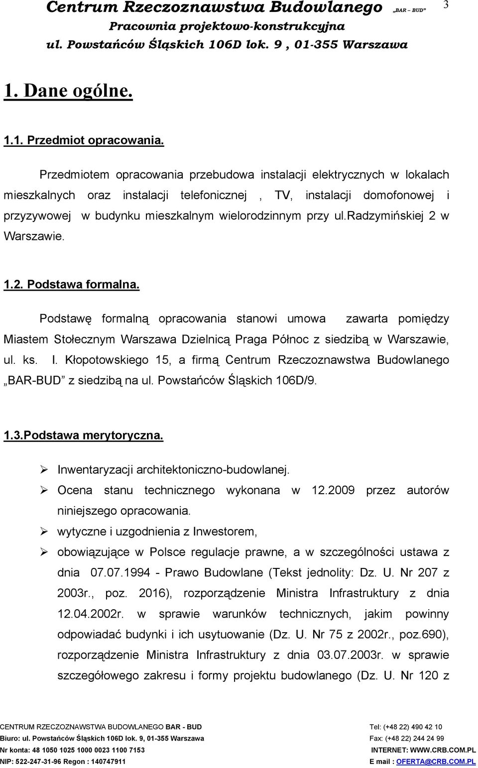 ul.radzymińskiej 2 w Warszawie. 1.2. Podstawa formalna. Podstawę formalną opracowania stanowi umowa zawarta pomiędzy Miastem Stołecznym Warszawa Dzielnicą Praga Północ z siedzibą w Warszawie, ul. ks.