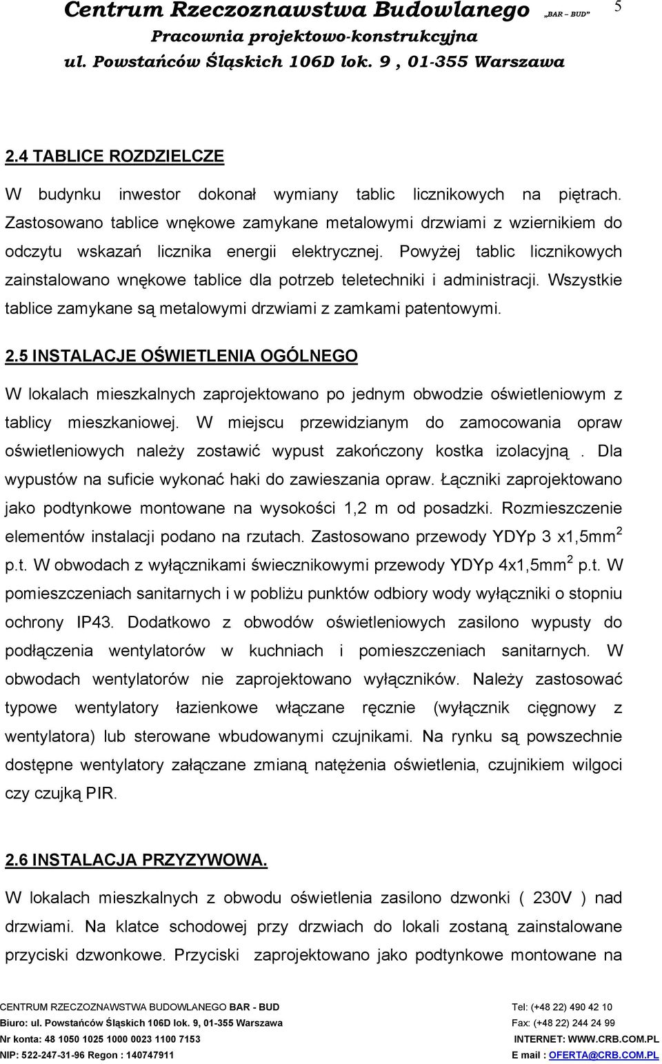 Zastosowano tablice wnękowe zamykane metalowymi drzwiami z wziernikiem do odczytu wskazań licznika energii elektrycznej.