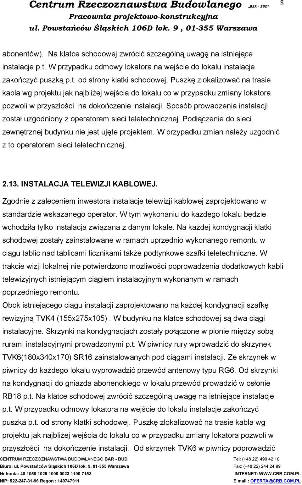 Puszkę zlokalizować na trasie kabla wg projektu jak najbliżej wejścia do lokalu co w przypadku zmiany lokatora pozwoli w przyszłości na dokończenie instalacji.