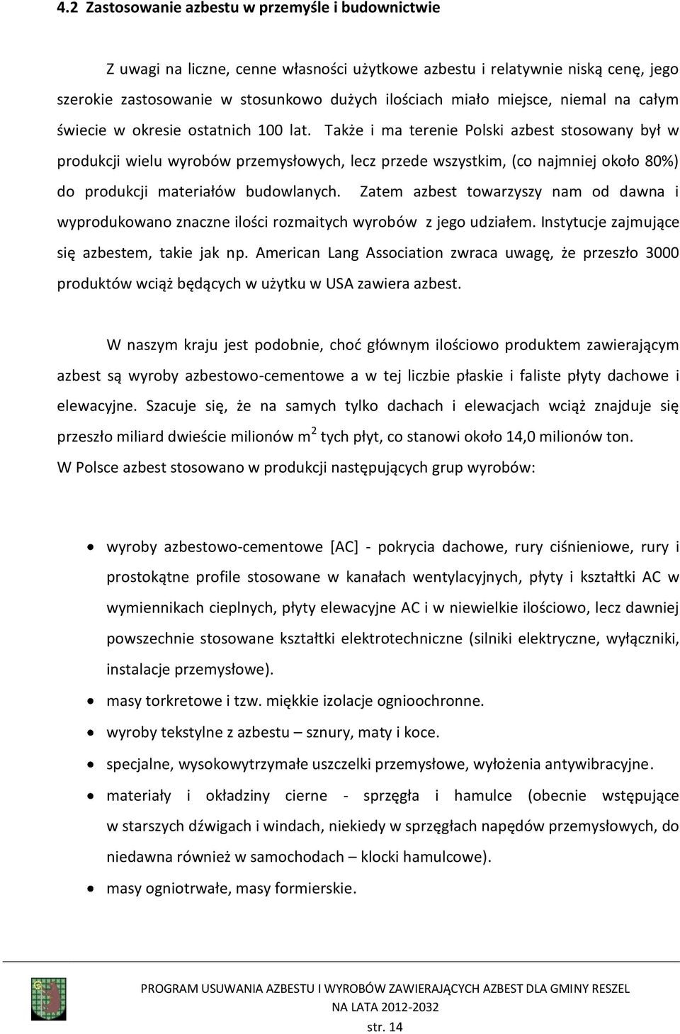 Także i ma terenie Polski azbest stosowany był w produkcji wielu wyrobów przemysłowych, lecz przede wszystkim, (co najmniej około 80%) do produkcji materiałów budowlanych.