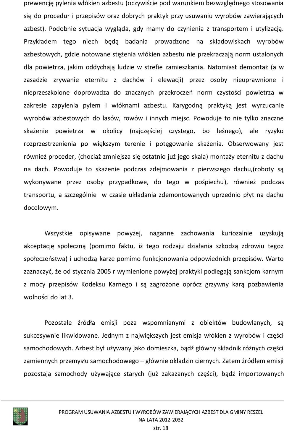 Przykładem tego niech będą badania prowadzone na składowiskach wyrobów azbestowych, gdzie notowane stężenia włókien azbestu nie przekraczają norm ustalonych dla powietrza, jakim oddychają ludzie w