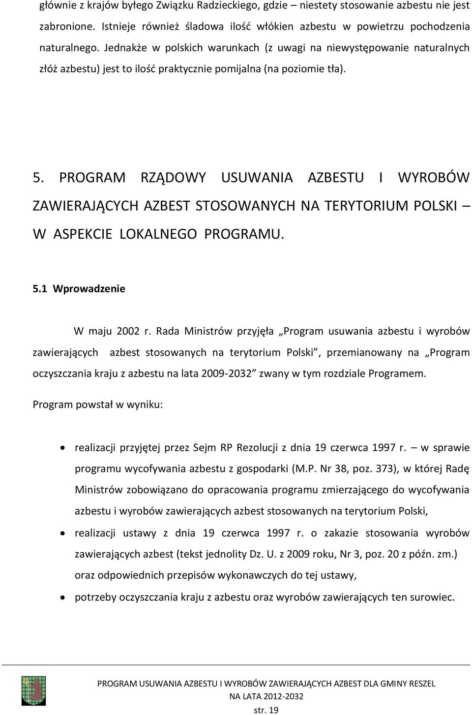 PROGRAM RZĄDOWY USUWANIA AZBESTU I WYROBÓW ZAWIERAJĄCYCH AZBEST STOSOWANYCH NA TERYTORIUM POLSKI W ASPEKCIE LOKALNEGO PROGRAMU. 5.1 Wprowadzenie W maju 2002 r.