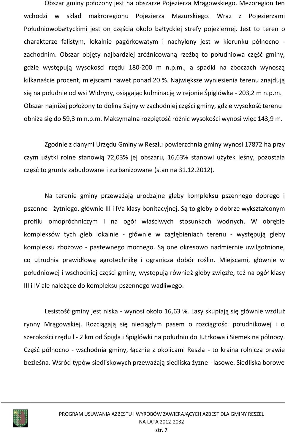 Jest to teren o charakterze falistym, lokalnie pagórkowatym i nachylony jest w kierunku północno - zachodnim.