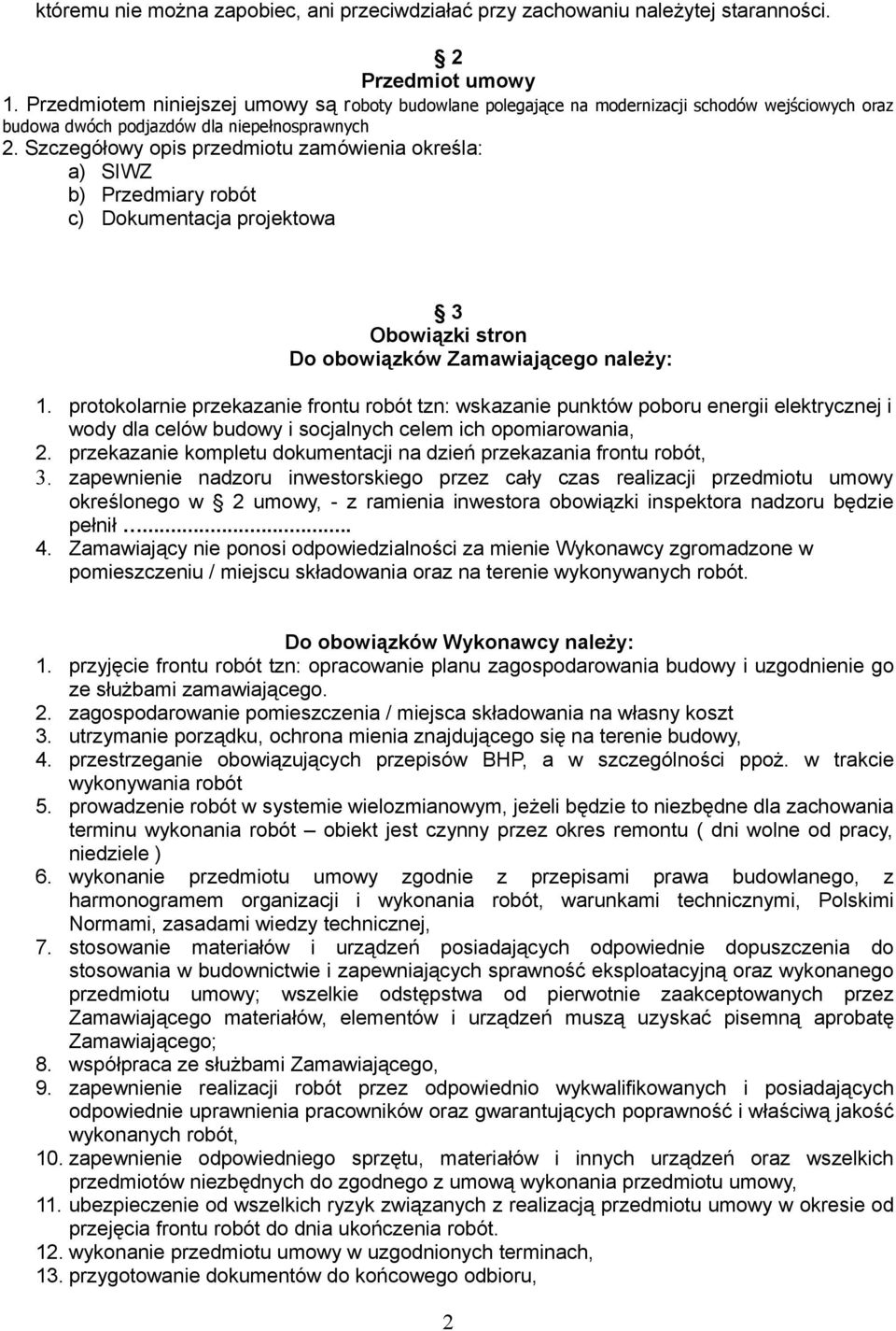 Szczegółowy opis przedmiotu zamówienia określa: a) SIWZ b) Przedmiary robót c) Dokumentacja projektowa 3 Obowiązki stron Do obowiązków Zamawiającego należy: 1.