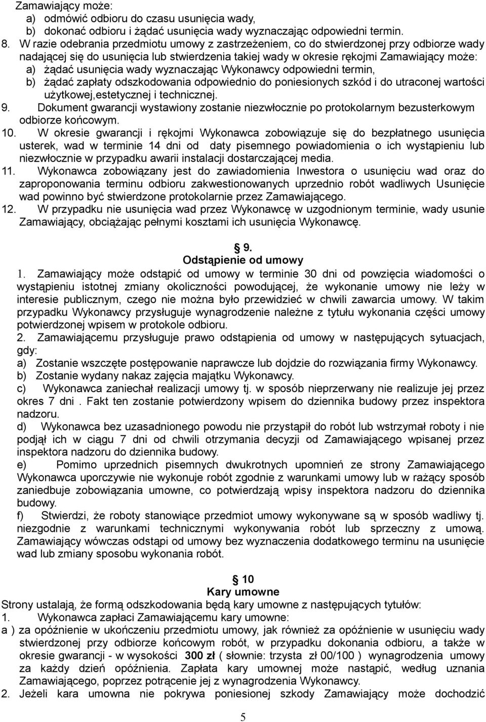 usunięcia wady wyznaczając Wykonawcy odpowiedni termin, b) żądać zapłaty odszkodowania odpowiednio do poniesionych szkód i do utraconej wartości użytkowej,estetycznej i technicznej. 9.