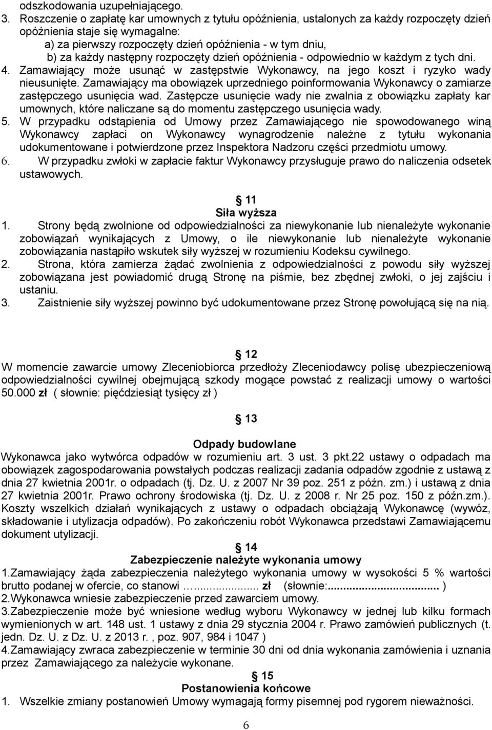 następny rozpoczęty dzień opóźnienia - odpowiednio w każdym z tych dni. 4. Zamawiający może usunąć w zastępstwie Wykonawcy, na jego koszt i ryzyko wady nieusunięte.