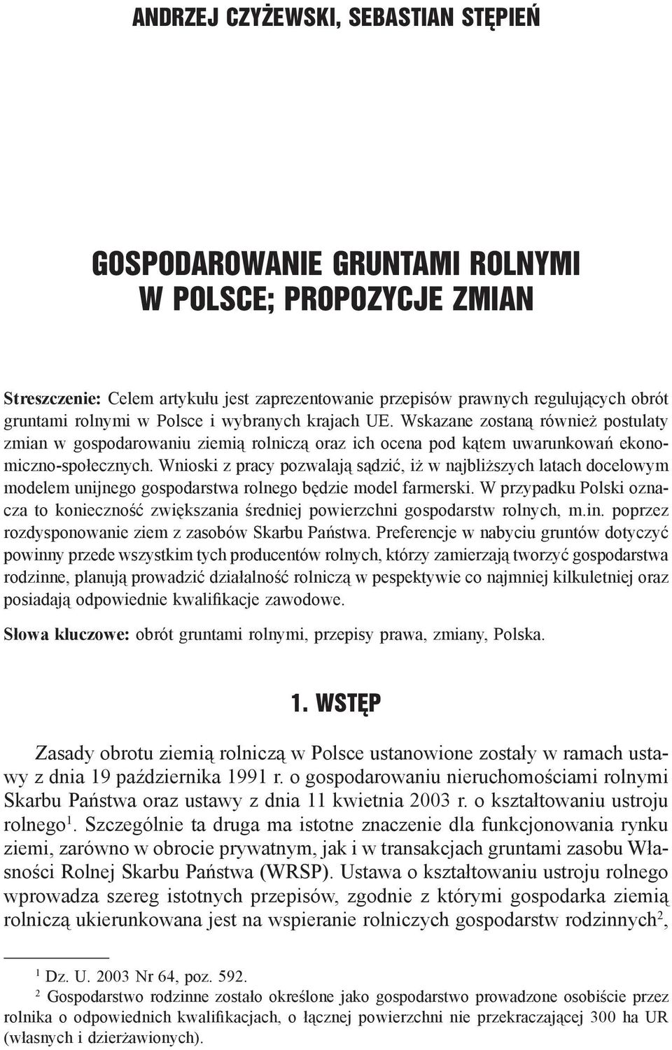 Wnioski z pracy pozwalają sądzić, iż w najbliższych latach docelowym modelem unijnego gospodarstwa rolnego będzie model farmerski.