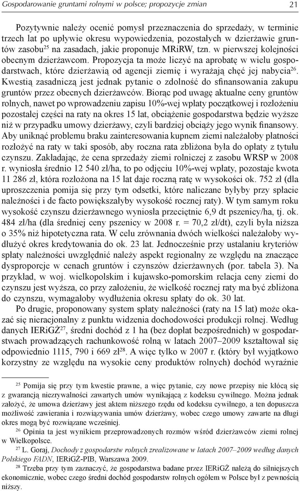 Propozycja ta może liczyć na aprobatę w wielu gospodarstwach, które dzierżawią od agencji ziemię i wyrażają chęć jej nabycia 26.