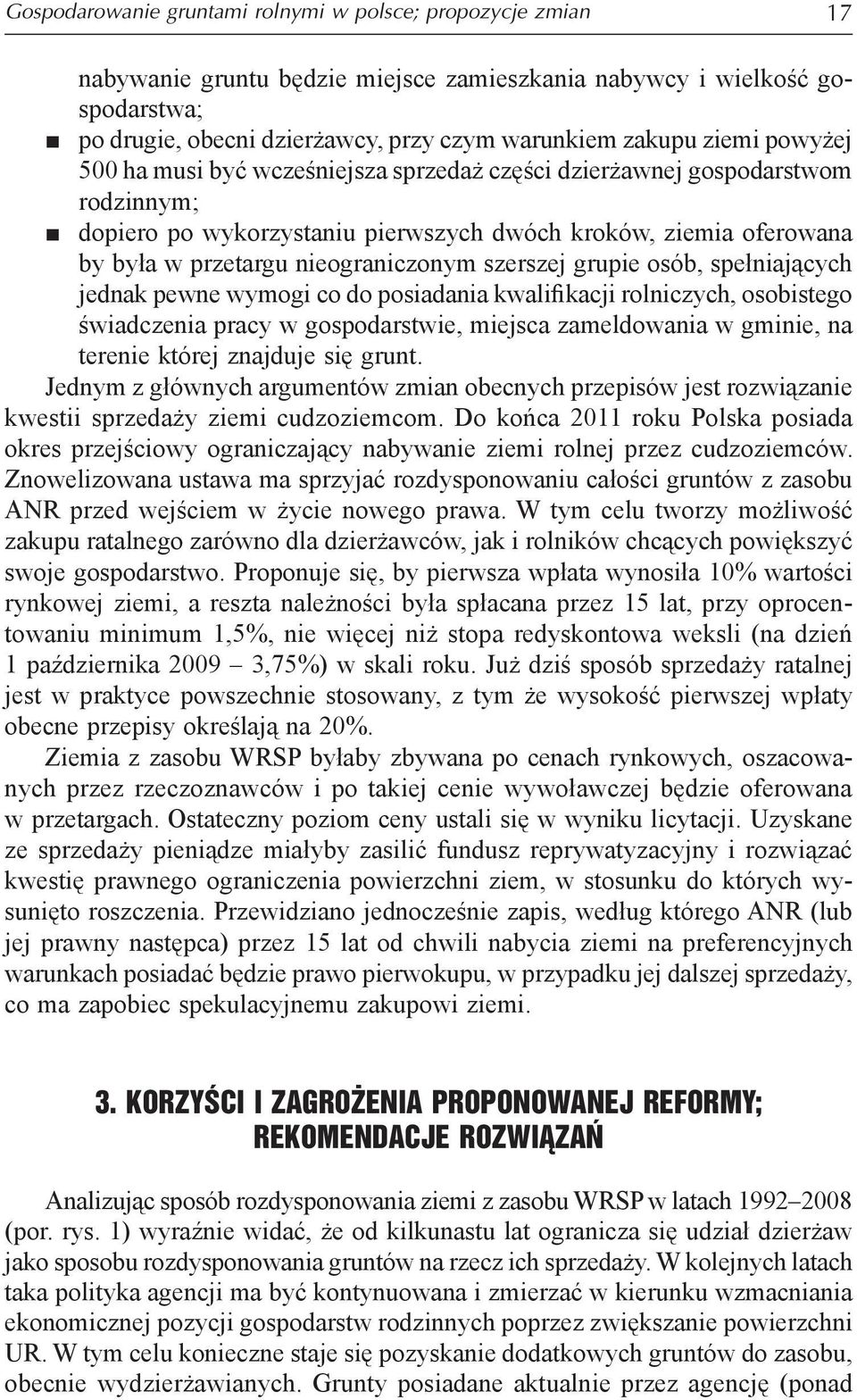 szerszej grupie osób, spełniających jednak pewne wymogi co do posiadania kwalifikacji rolniczych, osobistego świadczenia pracy w gospodarstwie, miejsca zameldowania w gminie, na terenie której