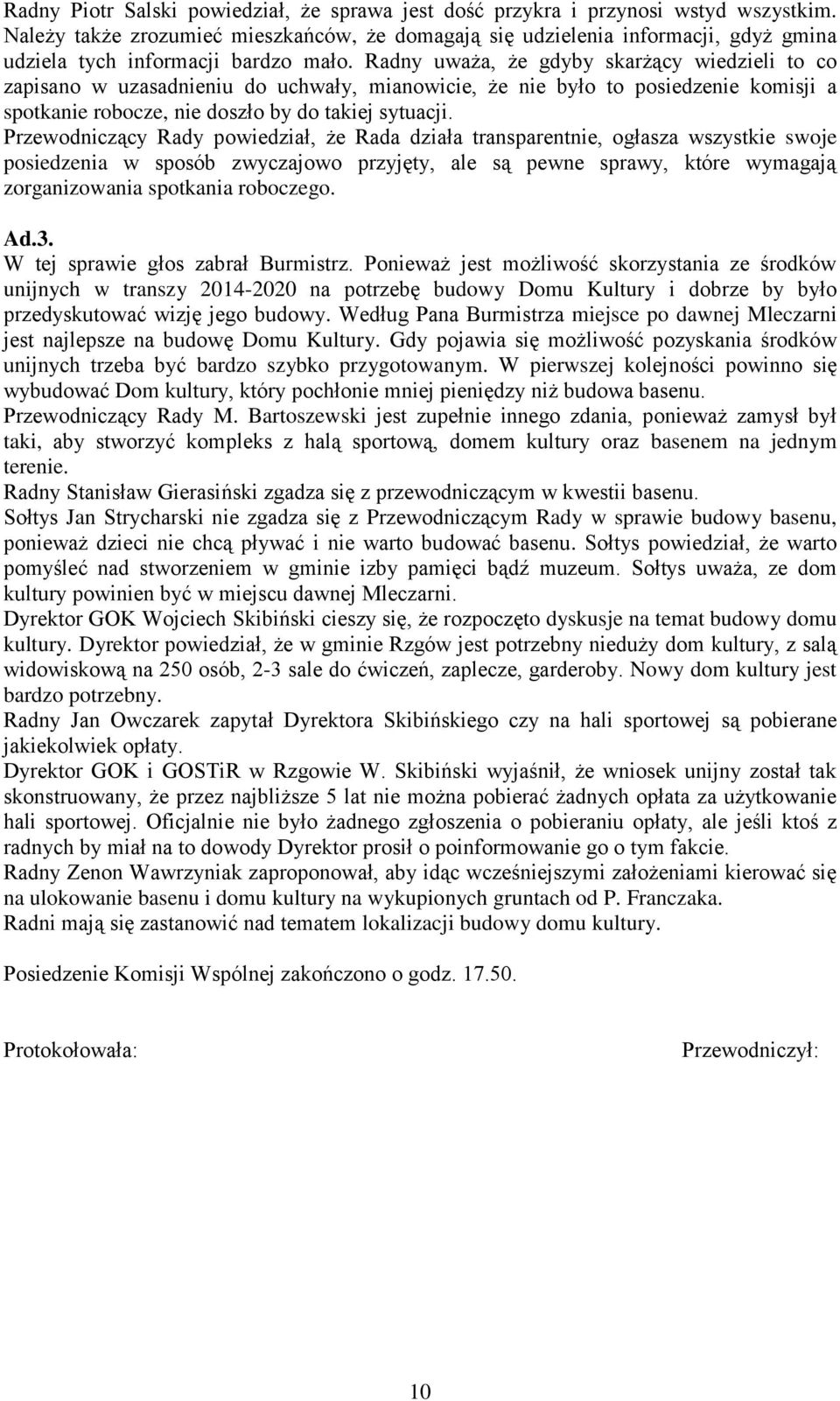 Radny uważa, że gdyby skarżący wiedzieli to co zapisano w uzasadnieniu do uchwały, mianowicie, że nie było to posiedzenie komisji a spotkanie robocze, nie doszło by do takiej sytuacji.