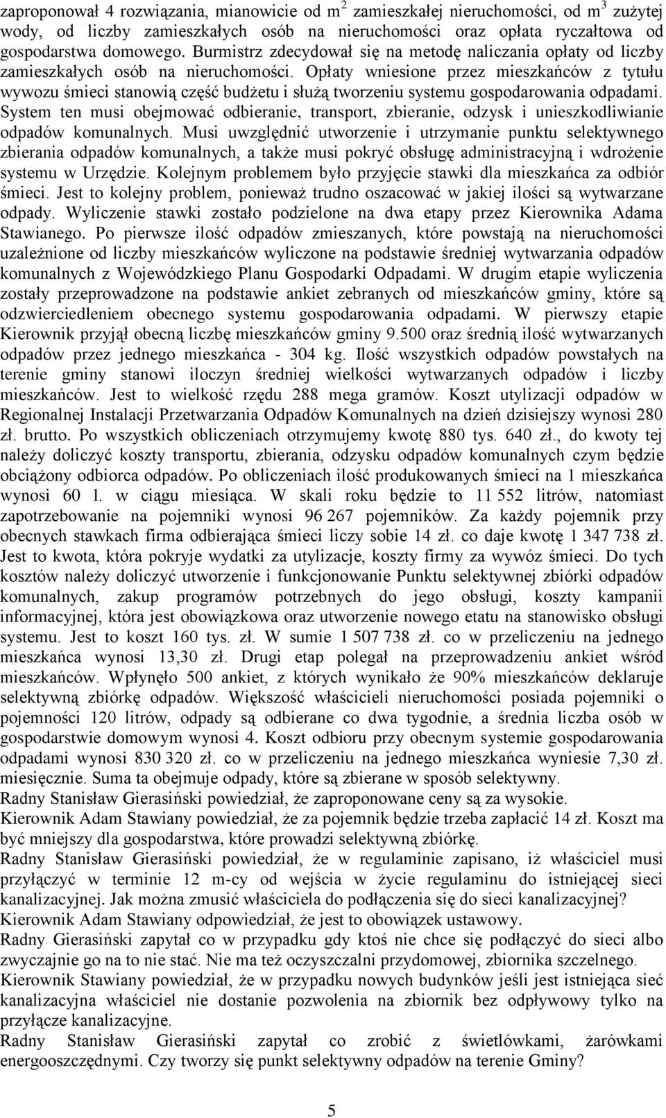 Opłaty wniesione przez mieszkańców z tytułu wywozu śmieci stanowią część budżetu i służą tworzeniu systemu gospodarowania odpadami.