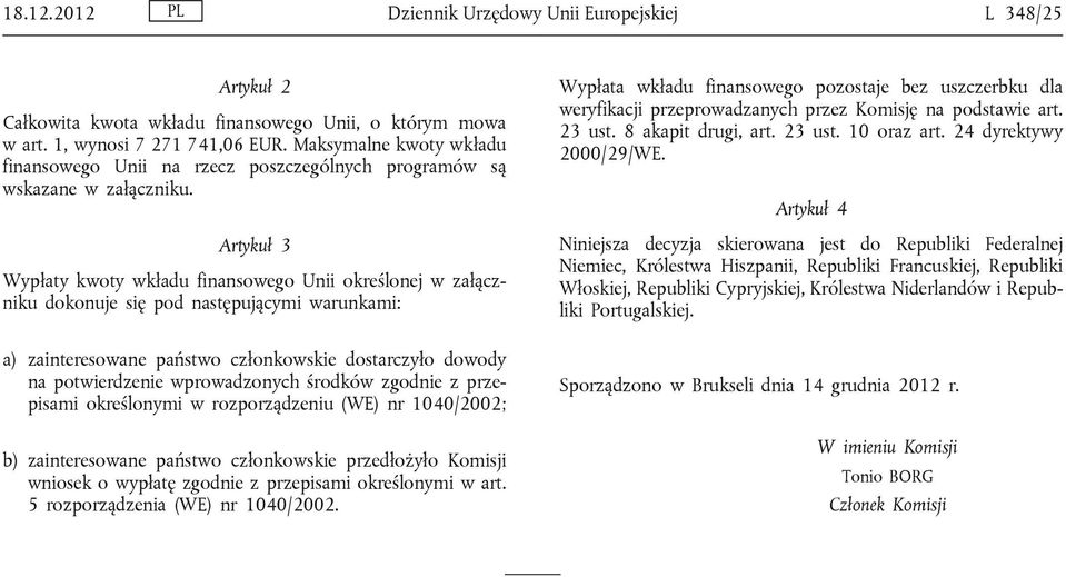 Artykuł 3 Wypłaty kwoty wkładu finansowego Unii określonej w załączniku dokonuje się pod następującymi warunkami: a) zainteresowane państwo członkowskie dostarczyło dowody na potwierdzenie