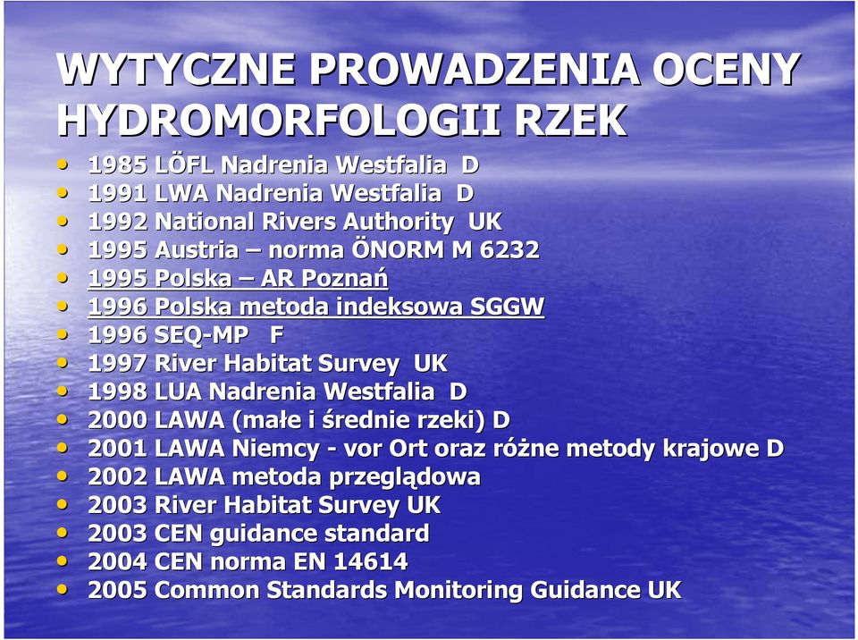 Survey UK 1998 LUA Nadrenia Westfalia D 2000 LAWA (małe i średnie rzeki) D 2001 LAWA Niemcy - vor Ort oraz róŝne metody krajowe D 2002