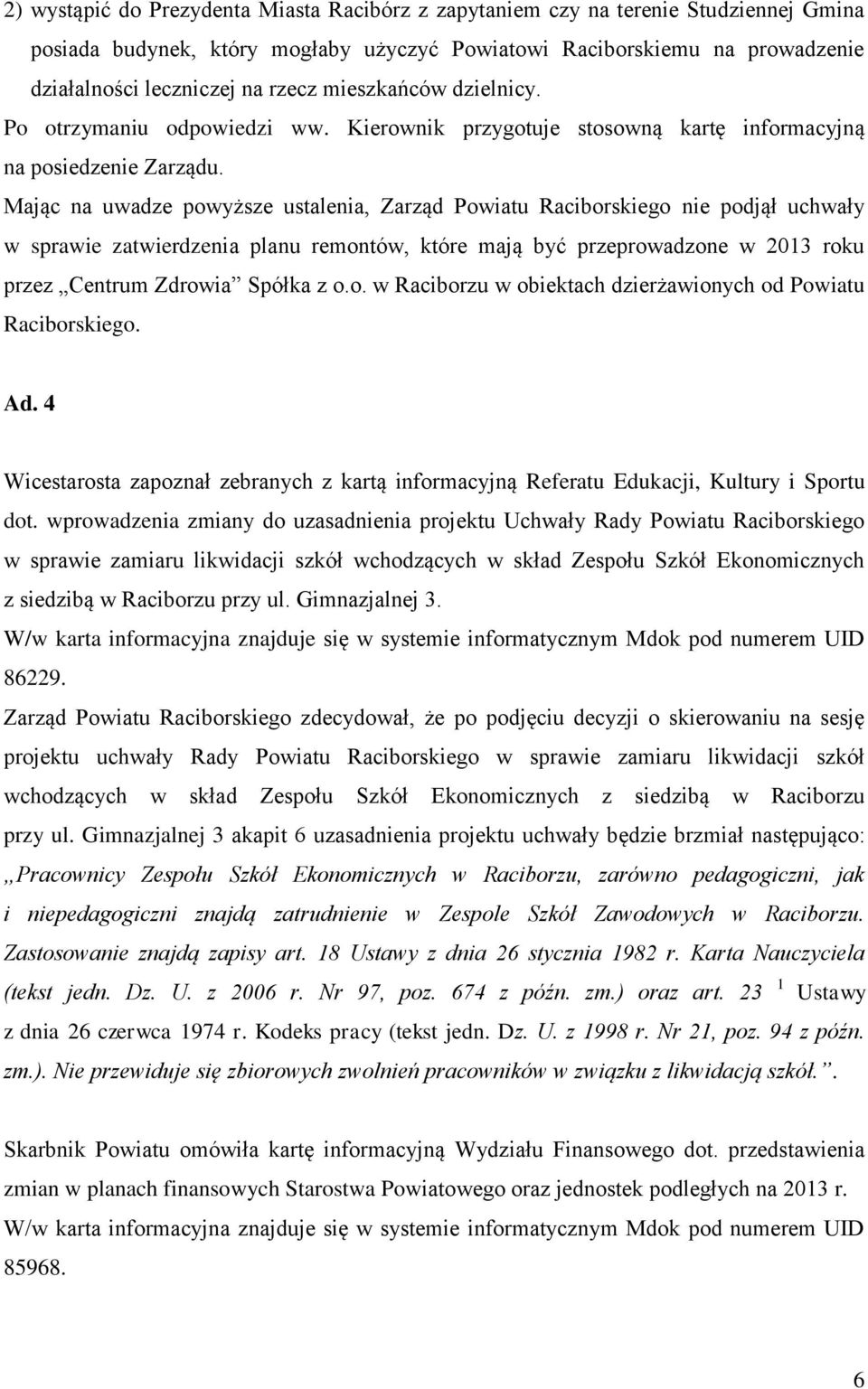 Mając na uwadze powyższe ustalenia, Zarząd Powiatu Raciborskiego nie podjął uchwały w sprawie zatwierdzenia planu remontów, które mają być przeprowadzone w 2013 roku przez Centrum Zdrowia Spółka z o.