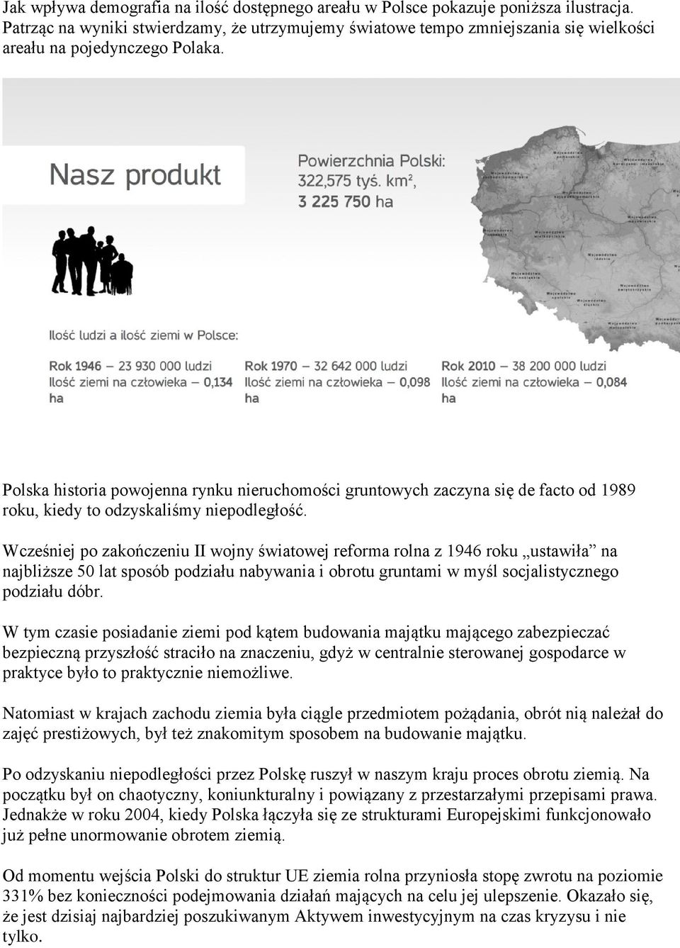 Polska historia powojenna rynku nieruchomości gruntowych zaczyna się de facto od 1989 roku, kiedy to odzyskaliśmy niepodległość.