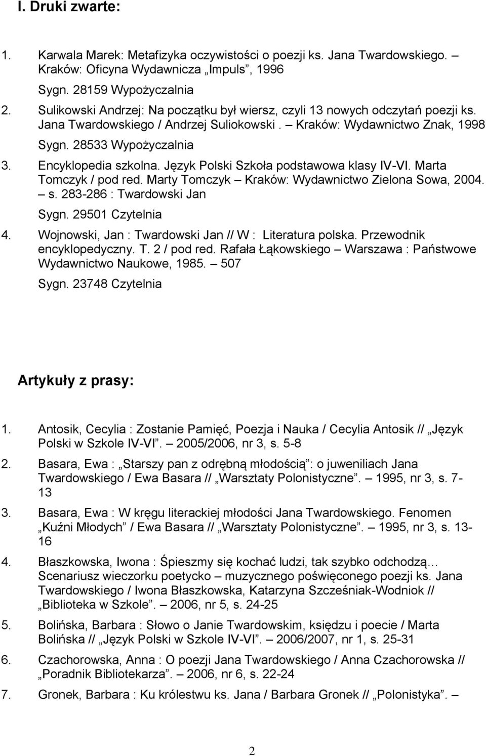 Encyklopedia szkolna. Język Polski Szkoła podstawowa klasy IV-VI. Marta Tomczyk / pod red. Marty Tomczyk Kraków: Wydawnictwo Zielona Sowa, 2004. s. 283-286 : Twardowski Jan Sygn. 29501 Czytelnia 4.