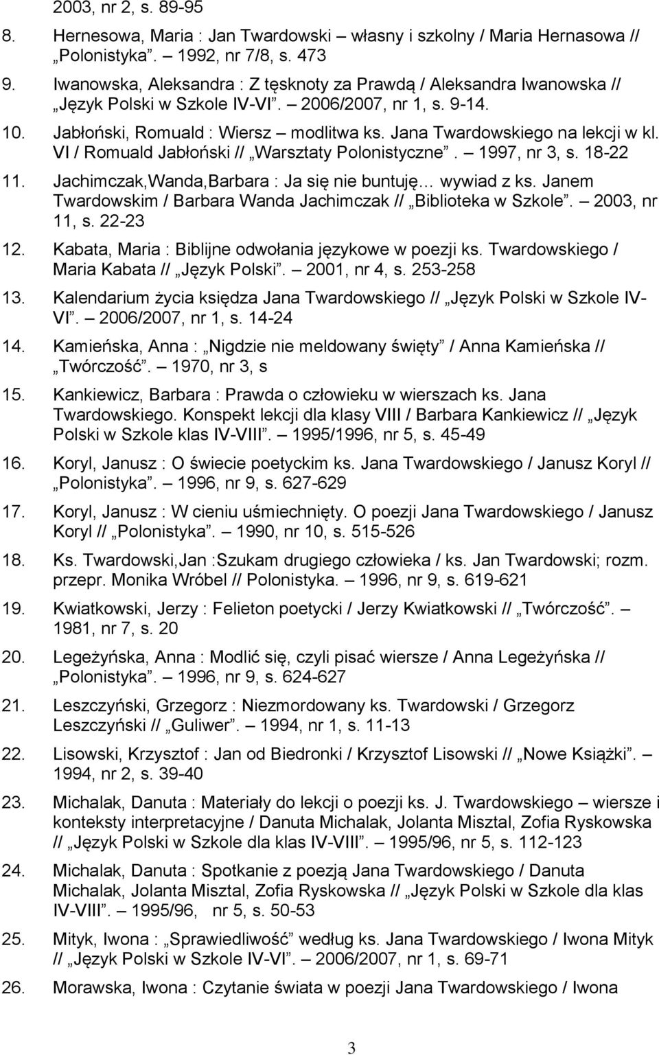 Jana Twardowskiego na lekcji w kl. VI / Romuald Jabłoński // Warsztaty Polonistyczne. 1997, nr 3, s. 18-22 11. Jachimczak,Wanda,Barbara : Ja się nie buntuję wywiad z ks.