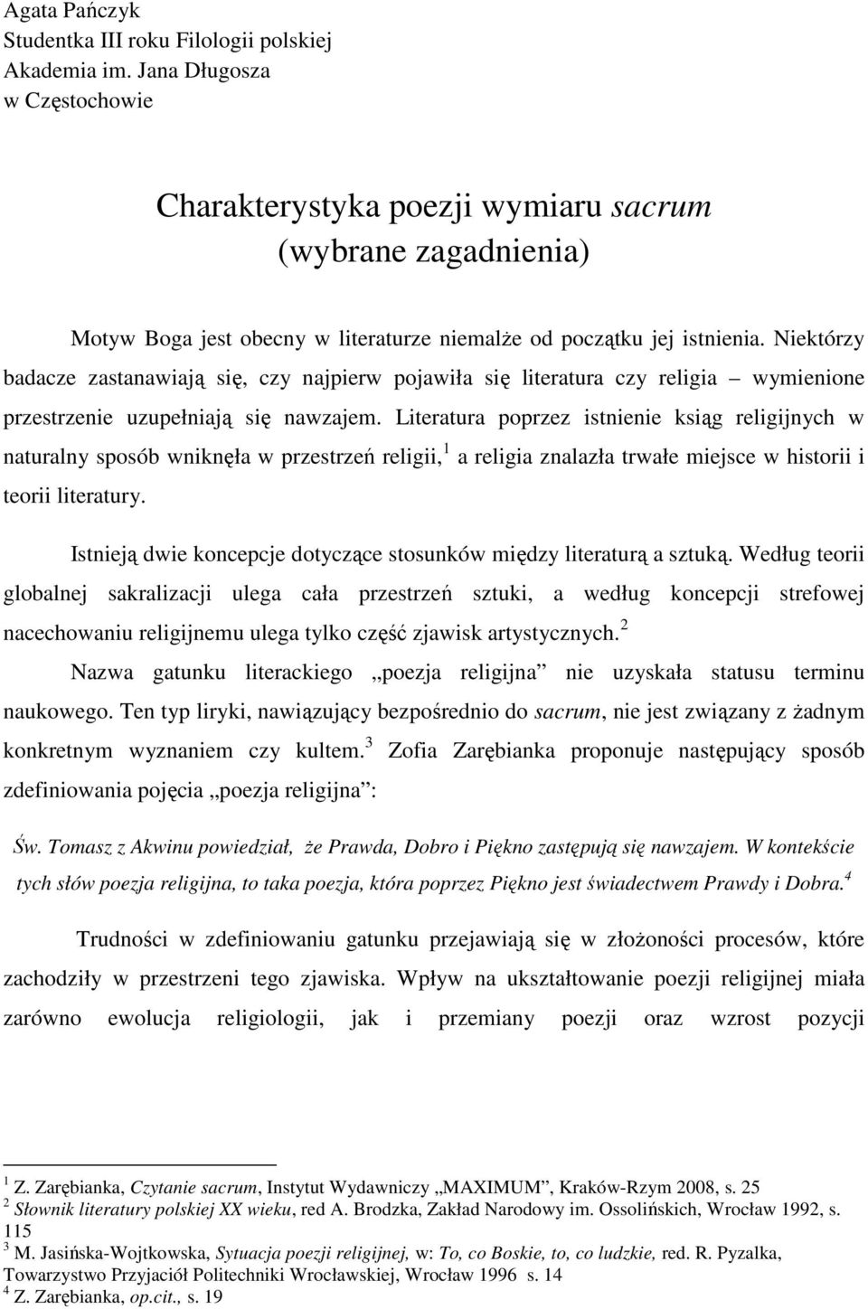 Niektórzy badacze zastanawiają się, czy najpierw pojawiła się literatura czy religia wymienione przestrzenie uzupełniają się nawzajem.