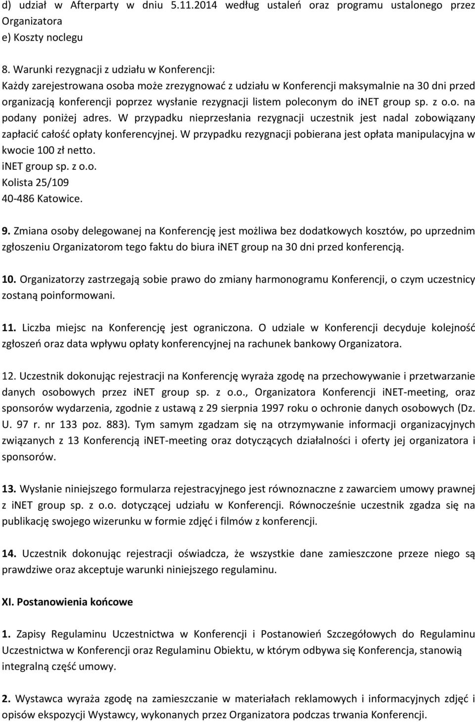 poleconym do inet group sp. z o.o. na podany poniżej adres. W przypadku nieprzesłania rezygnacji uczestnik jest nadal zobowiązany zapłacić całość opłaty konferencyjnej.