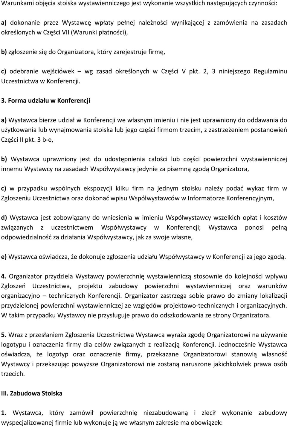 2, 3 niniejszego Regulaminu Uczestnictwa w Konferencji. 3. Forma udziału w Konferencji a) Wystawca bierze udział w Konferencji we własnym imieniu i nie jest uprawniony do oddawania do użytkowania lub