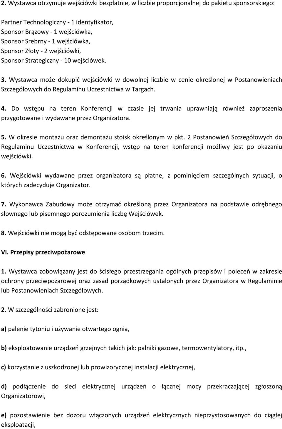 Wystawca może dokupić wejściówki w dowolnej liczbie w cenie określonej w Postanowieniach Szczegółowych do Regulaminu Uczestnictwa w Targach. 4.