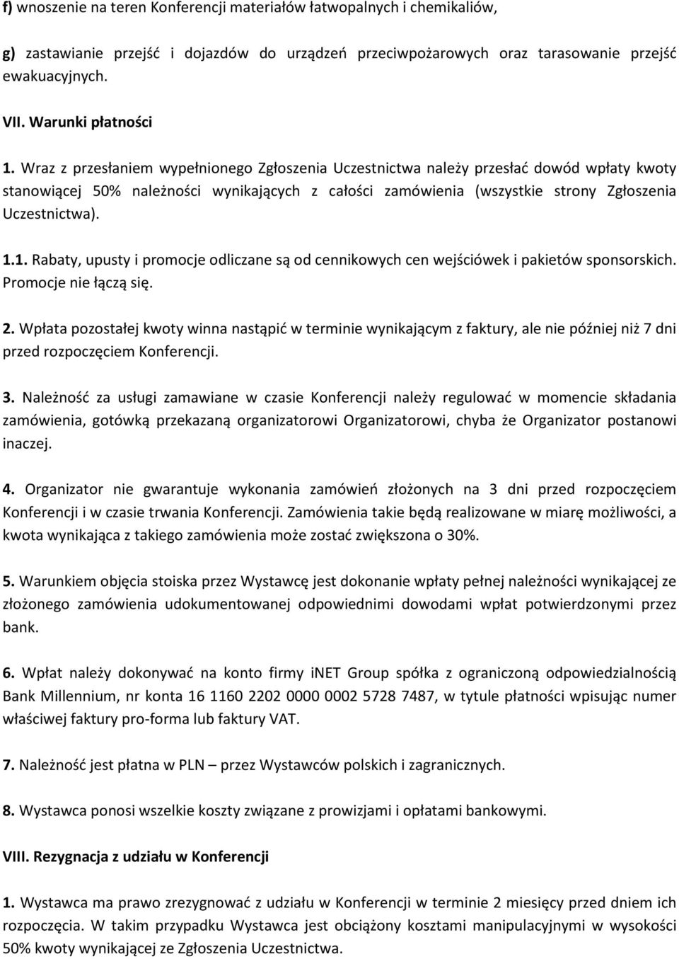 Wraz z przesłaniem wypełnionego Zgłoszenia Uczestnictwa należy przesłać dowód wpłaty kwoty stanowiącej 50% należności wynikających z całości zamówienia (wszystkie strony Zgłoszenia Uczestnictwa). 1.