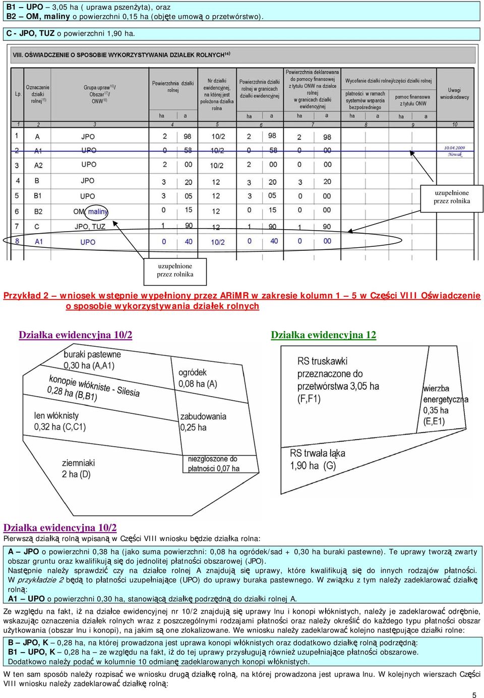 Działka ewidencyjna 10/2 Działka ewidencyjna 12 Działka ewidencyjna 10/2 Pierwszą działką rolną wpisaną w Części VIII wniosku będzie działka rolna: A JPO o powierzchni 0,38 ha (jako suma powierzchni: