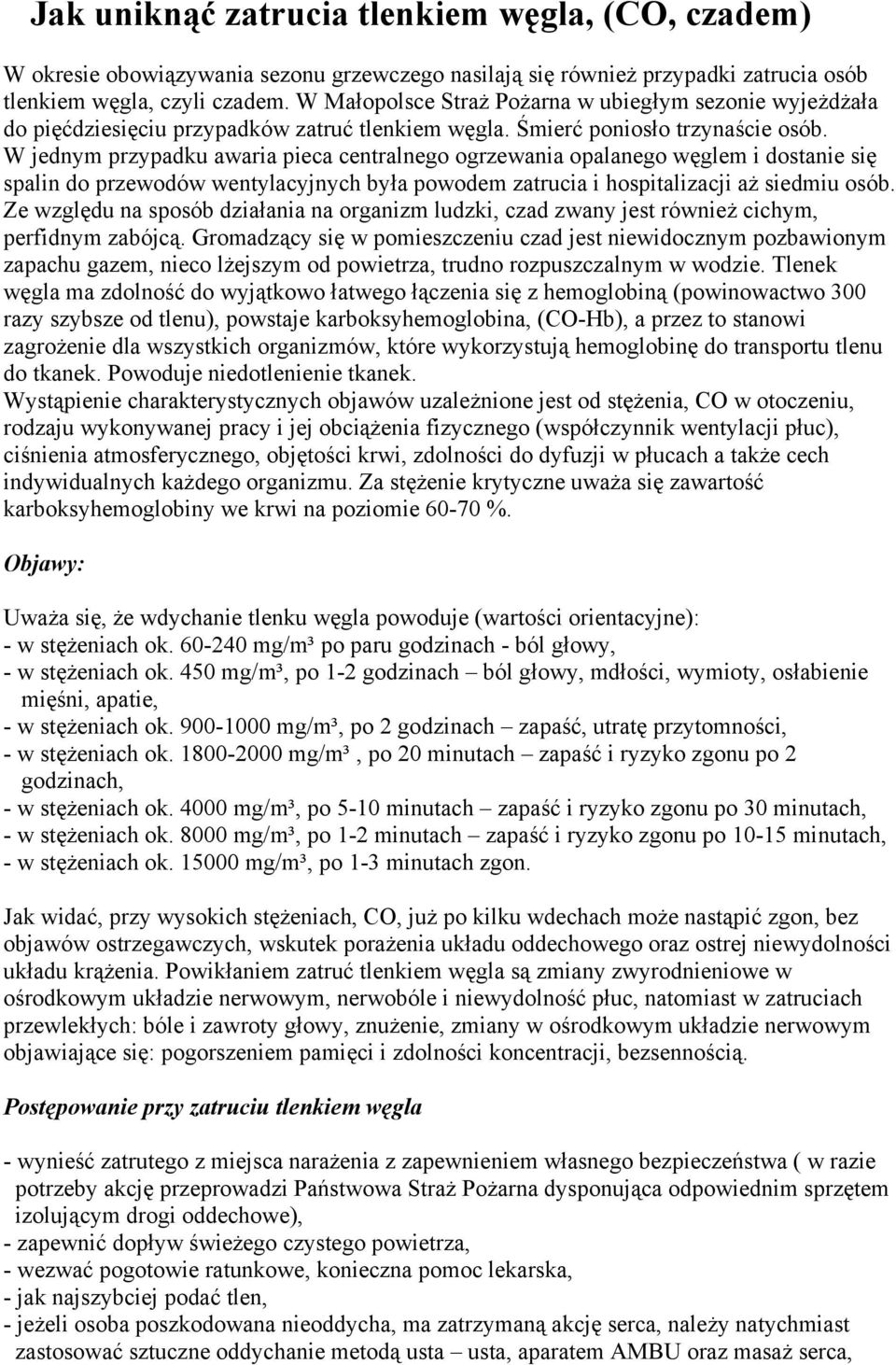 W jednym przypadku awaria pieca centralnego ogrzewania opalanego węglem i dostanie się spalin do przewodów wentylacyjnych była powodem zatrucia i hospitalizacji aż siedmiu osób.