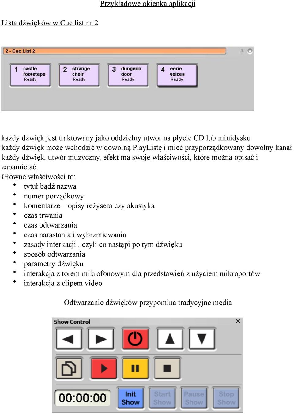 Główne właściwości to: tytuł bądź nazwa numer porządkowy komentarze opisy reżysera czy akustyka czas trwania czas odtwarzania czas narastania i wybrzmiewania zasady interkacji,