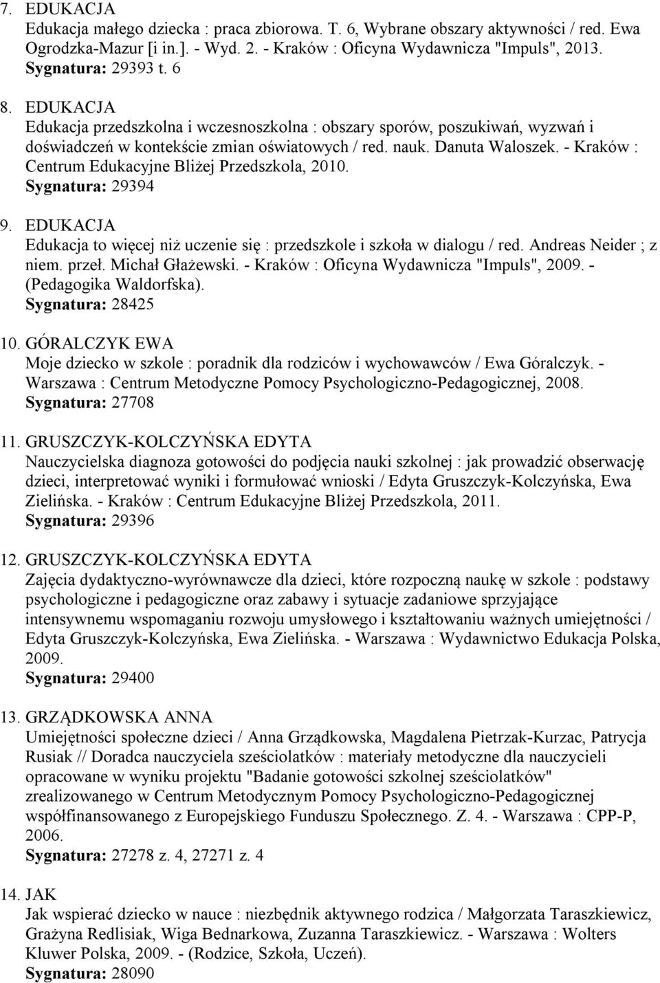 - Kraków : Centrum Edukacyjne Bliżej Przedszkola, 2010. Sygnatura: 29394 9. EDUKACJA Edukacja to więcej niż uczenie się : przedszkole i szkoła w dialogu / red. Andreas Neider ; z niem. przeł.