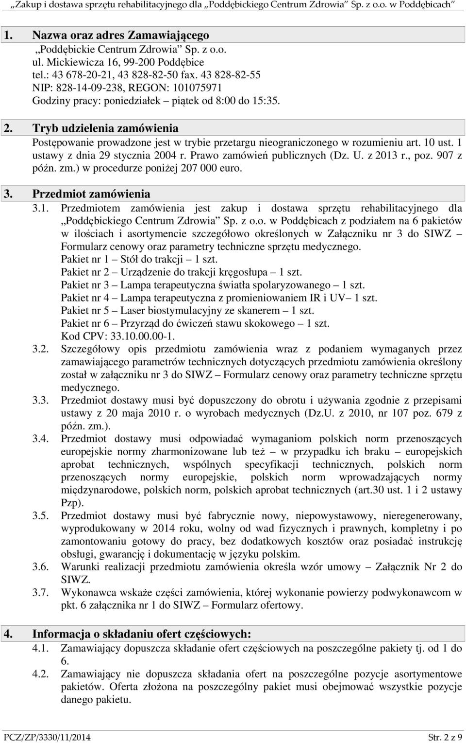 Tryb udzielenia zamówienia Postępowanie prowadzone jest w trybie przetargu nieograniczonego w rozumieniu art. 10 ust. 1 ustawy z dnia 29 stycznia 2004 r. Prawo zamówień publicznych (Dz. U. z 2013 r.