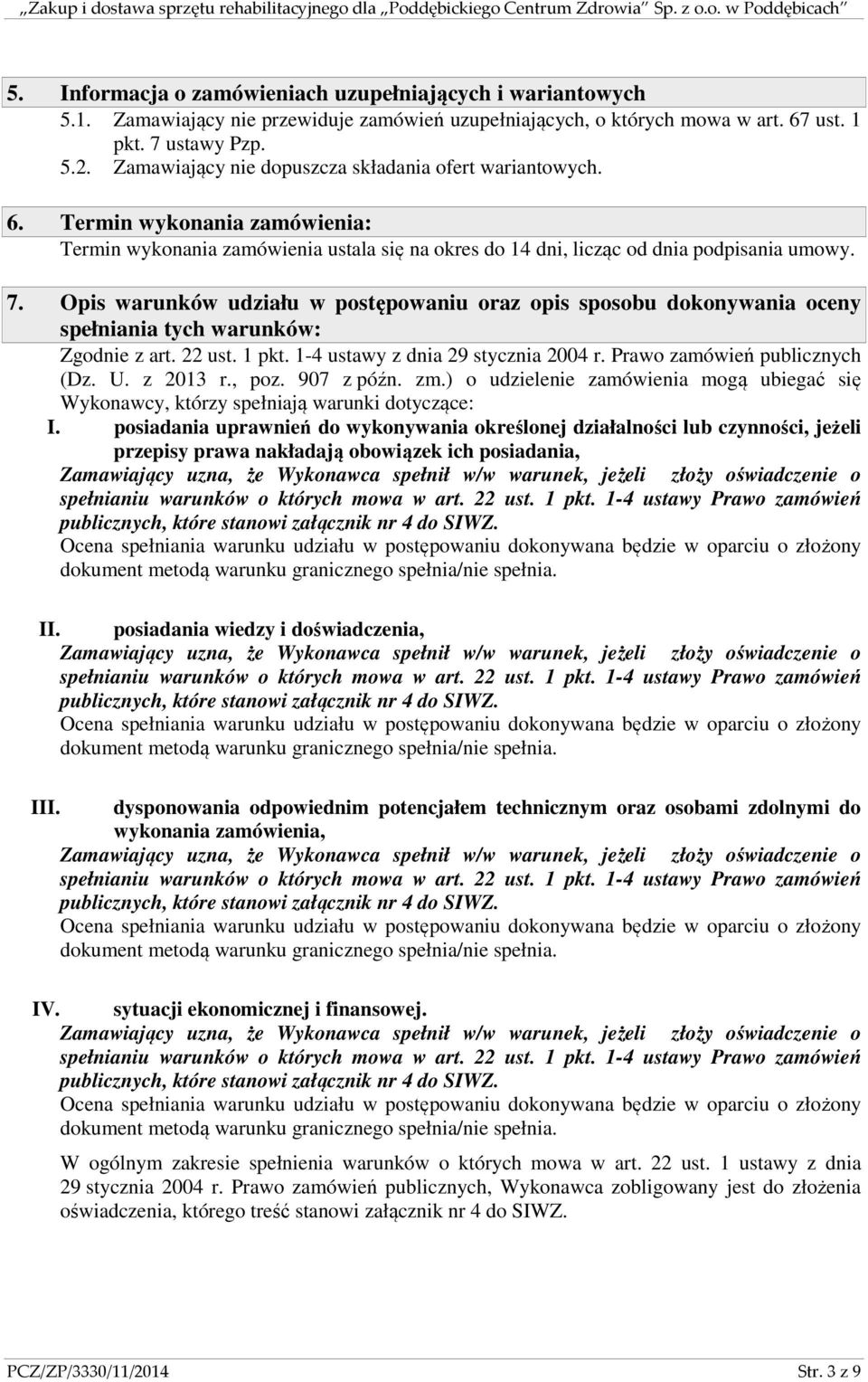 Opis warunków udziału w postępowaniu oraz opis sposobu dokonywania oceny spełniania tych warunków: Zgodnie z art. 22 ust. 1 pkt. 1-4 ustawy z dnia 29 stycznia 2004 r. Prawo zamówień publicznych (Dz.