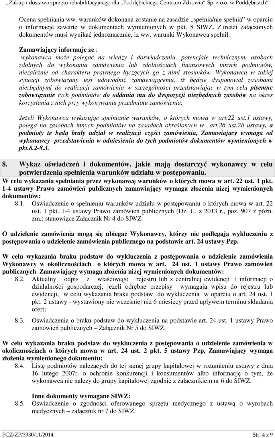 Zamawiający informuje że : wykonawca może polegać na wiedzy i doświadczeniu, potencjale technicznym, osobach zdolnych do wykonania zamówienia lub zdolnościach finansowych innych podmiotów,