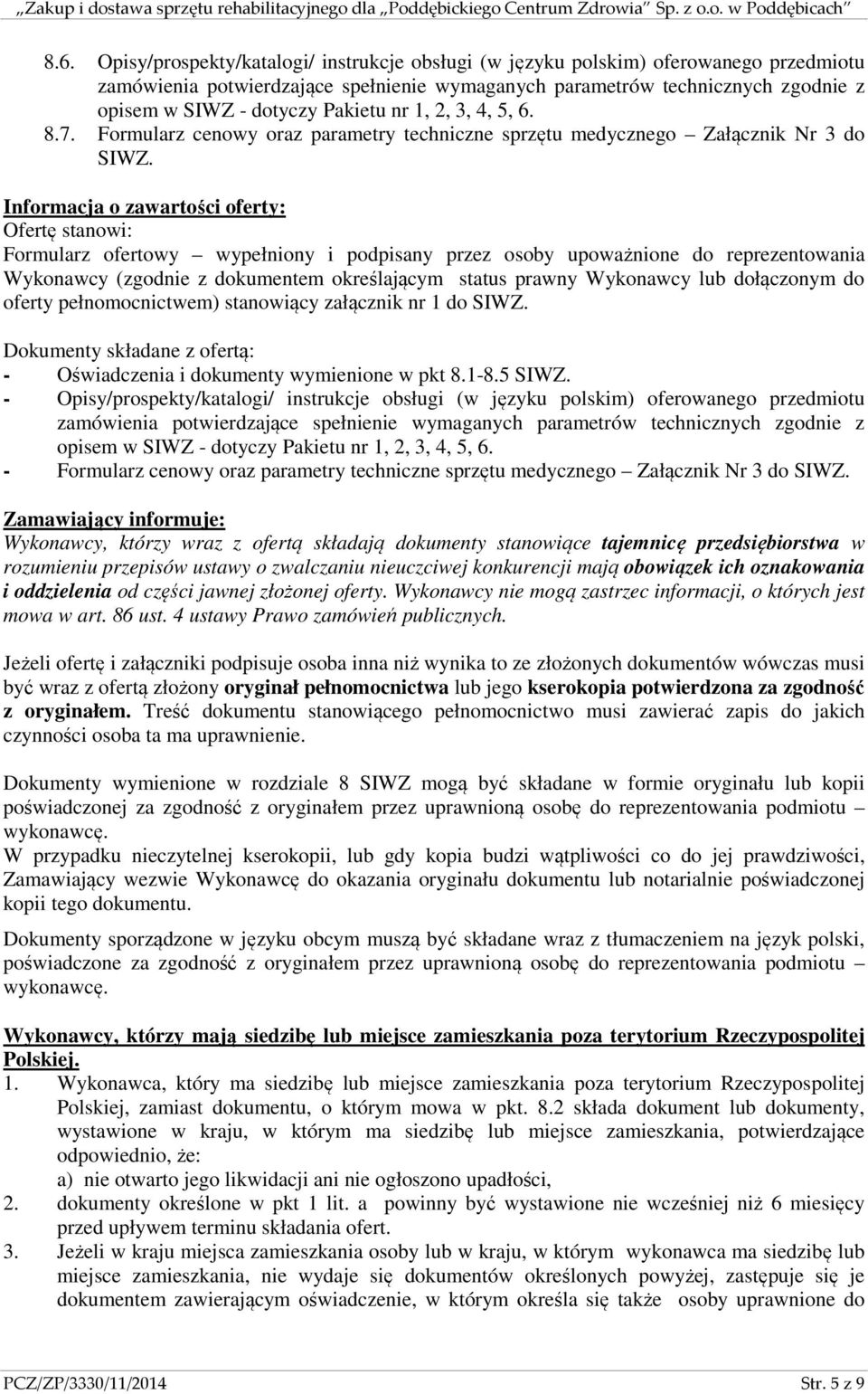 Informacja o zawartości oferty: Ofertę stanowi: Formularz ofertowy wypełniony i podpisany przez osoby upoważnione do reprezentowania Wykonawcy (zgodnie z dokumentem określającym status prawny