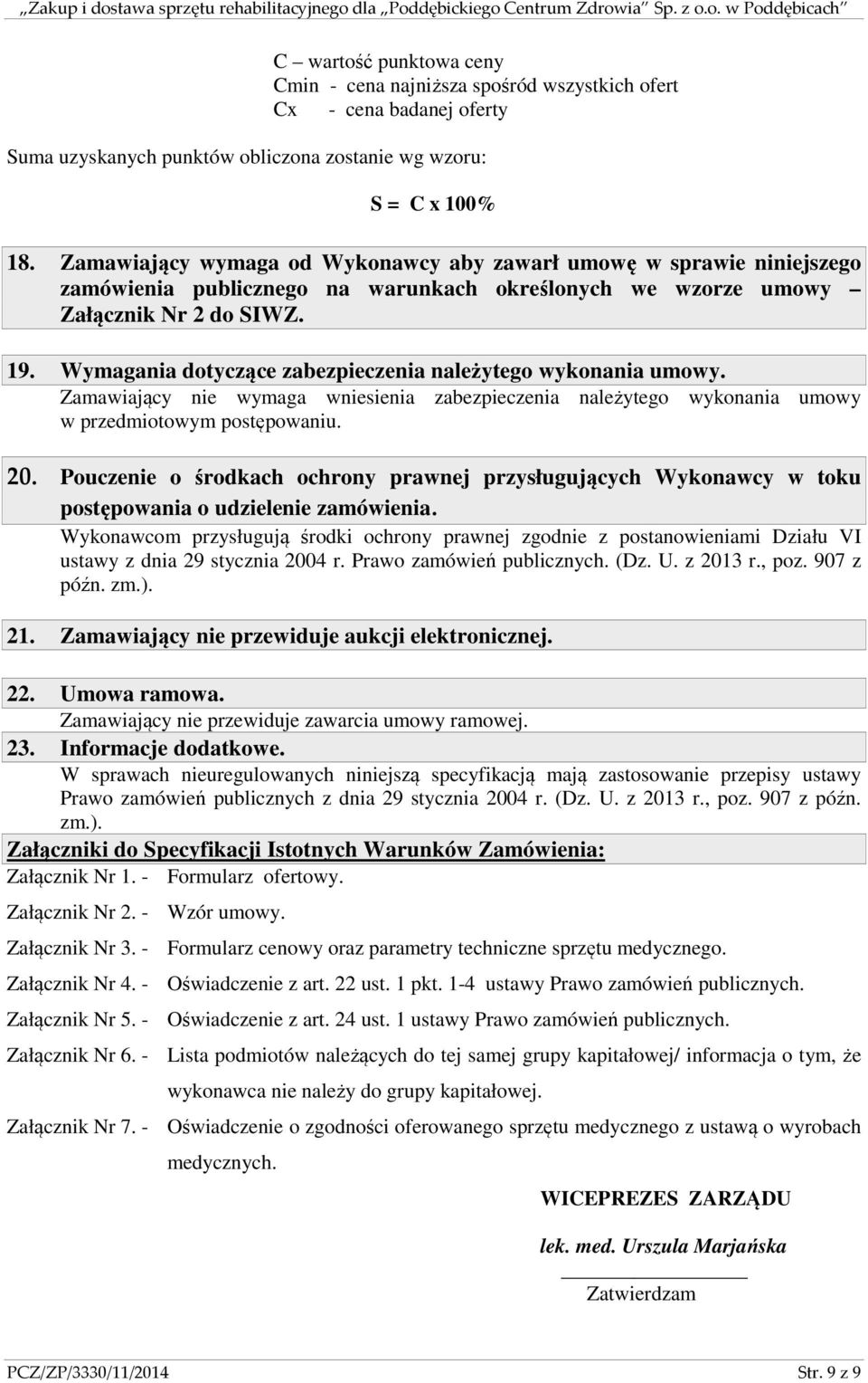 Wymagania dotyczące zabezpieczenia należytego wykonania umowy. Zamawiający nie wymaga wniesienia zabezpieczenia należytego wykonania umowy w przedmiotowym postępowaniu. 20.