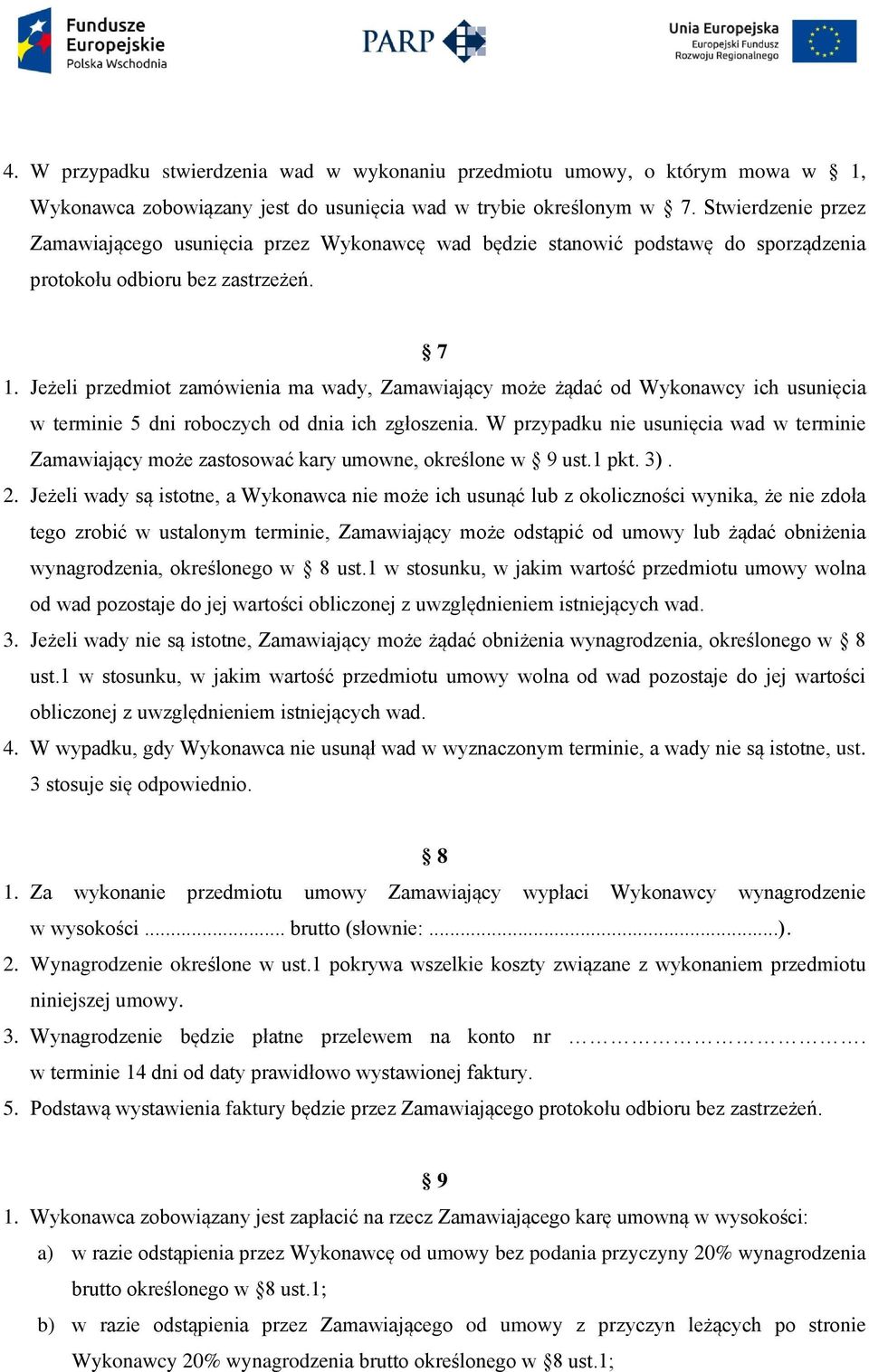 Jeżeli przedmiot zamówienia ma wady, Zamawiający może żądać od Wykonawcy ich usunięcia w terminie 5 dni roboczych od dnia ich zgłoszenia.