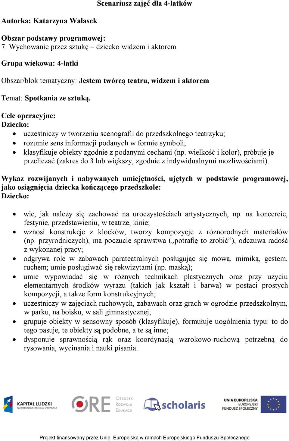 Cele operacyjne: Dziecko: uczestniczy w tworzeniu scenografii do przedszkolnego teatrzyku; rozumie sens informacji podanych w formie symboli; klasyfikuje obiekty zgodnie z podanymi cechami (np.