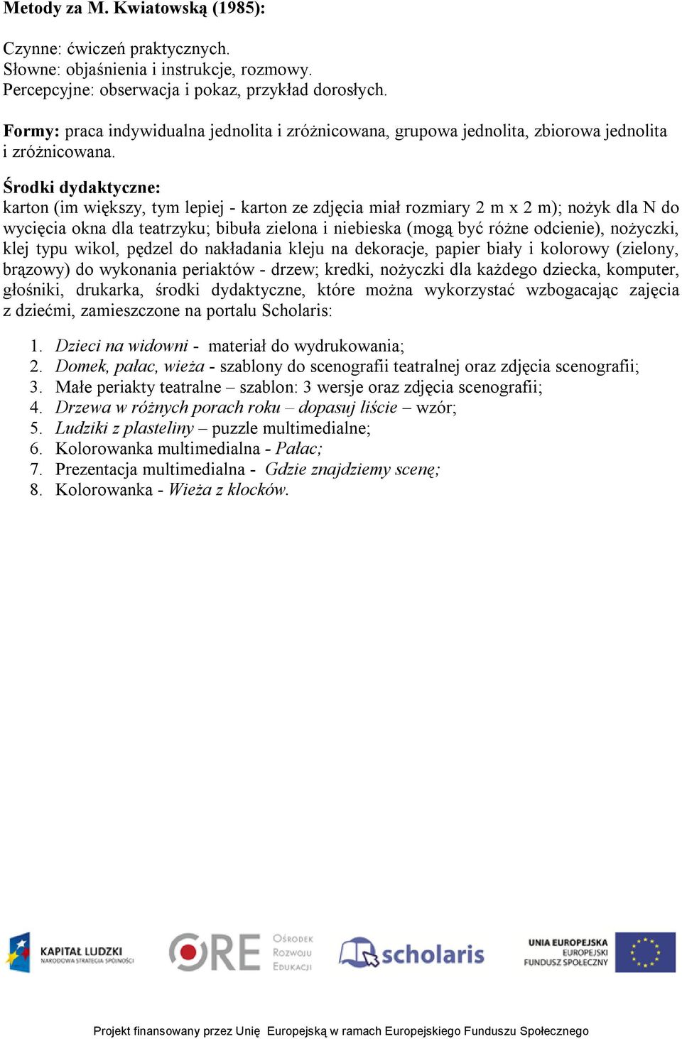 Środki dydaktyczne: karton (im większy, tym lepiej - karton ze zdjęcia miał rozmiary 2 m x 2 m); nożyk dla N do wycięcia okna dla teatrzyku; bibuła zielona i niebieska (mogą być różne odcienie),