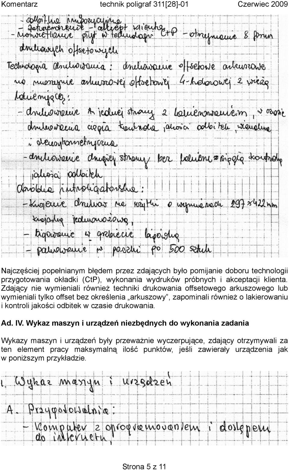 Zdający nie wymieniali również techniki drukowania offsetowego arkuszowego lub wymieniali tylko offset bez określenia arkuszowy, zapominali również o