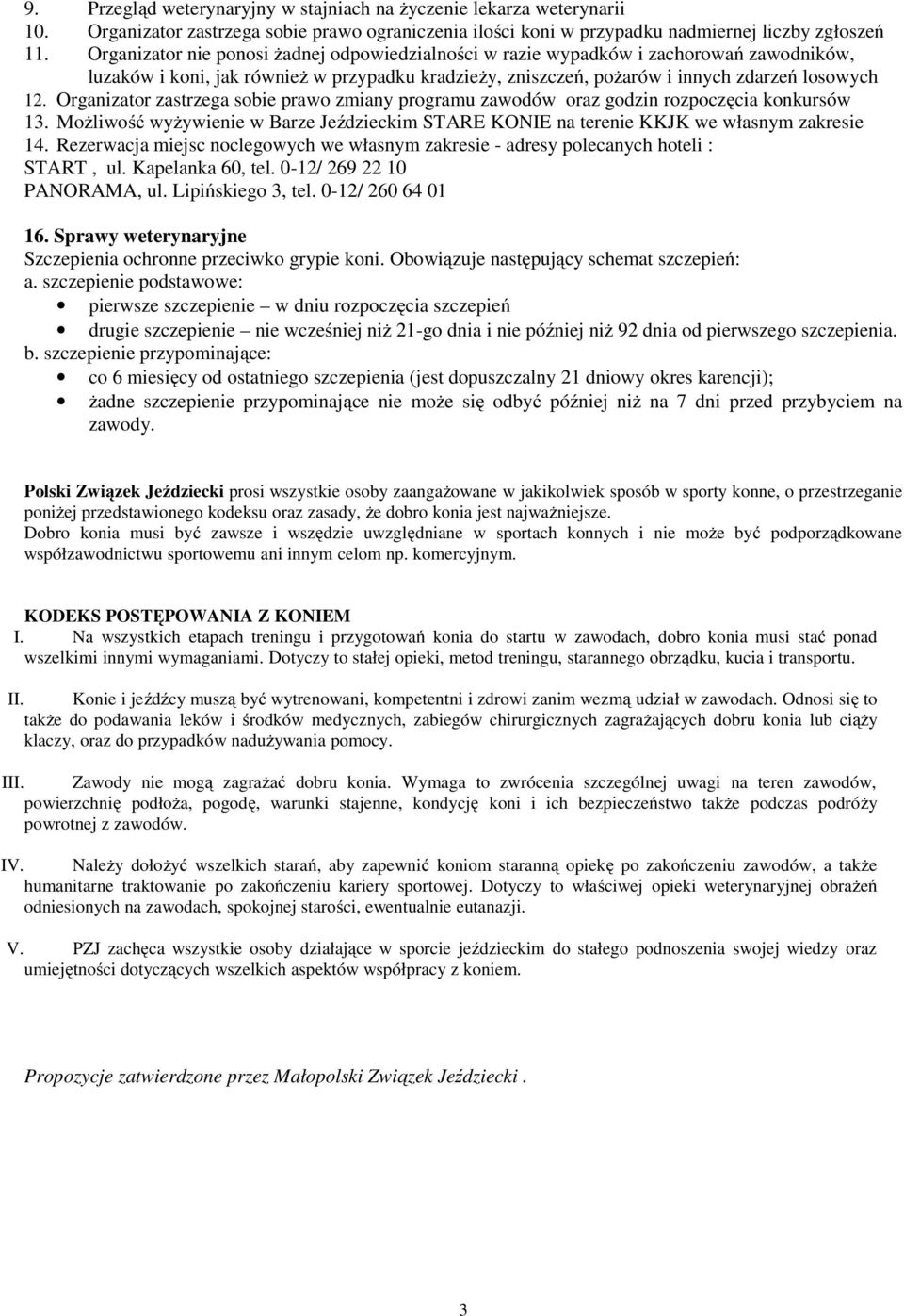 Organizator zastrzega sobie prawo zmiany programu zawodów oraz godzin rozpoczęcia konkursów 13. Możliwość wyżywienie w Barze Jeździeckim STARE KONIE na terenie KKJK we własnym zakresie 14.