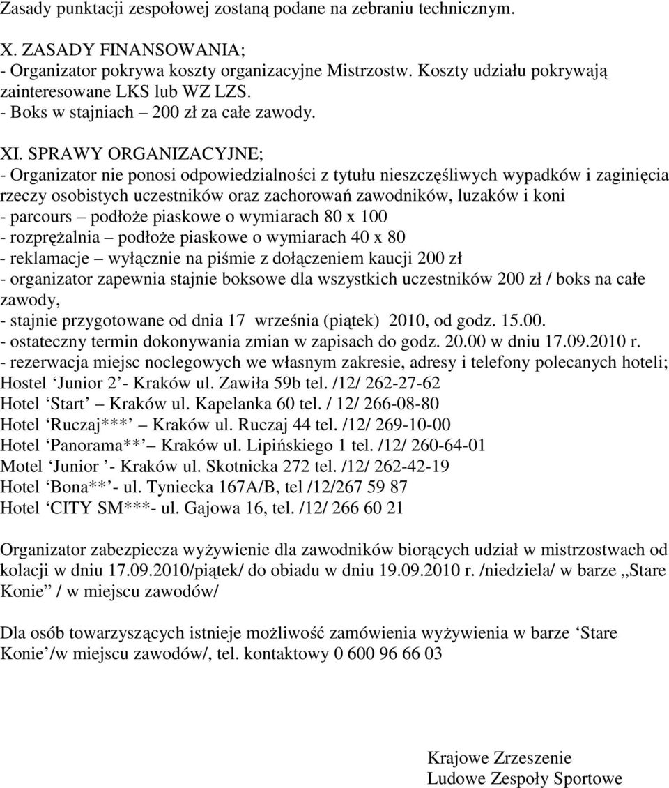 SPRAWY ORGANIZACYJNE; - Organizator nie ponosi odpowiedzialności z tytułu nieszczęśliwych wypadków i zaginięcia rzeczy osobistych uczestników oraz zachorowań zawodników, luzaków i koni - parcours