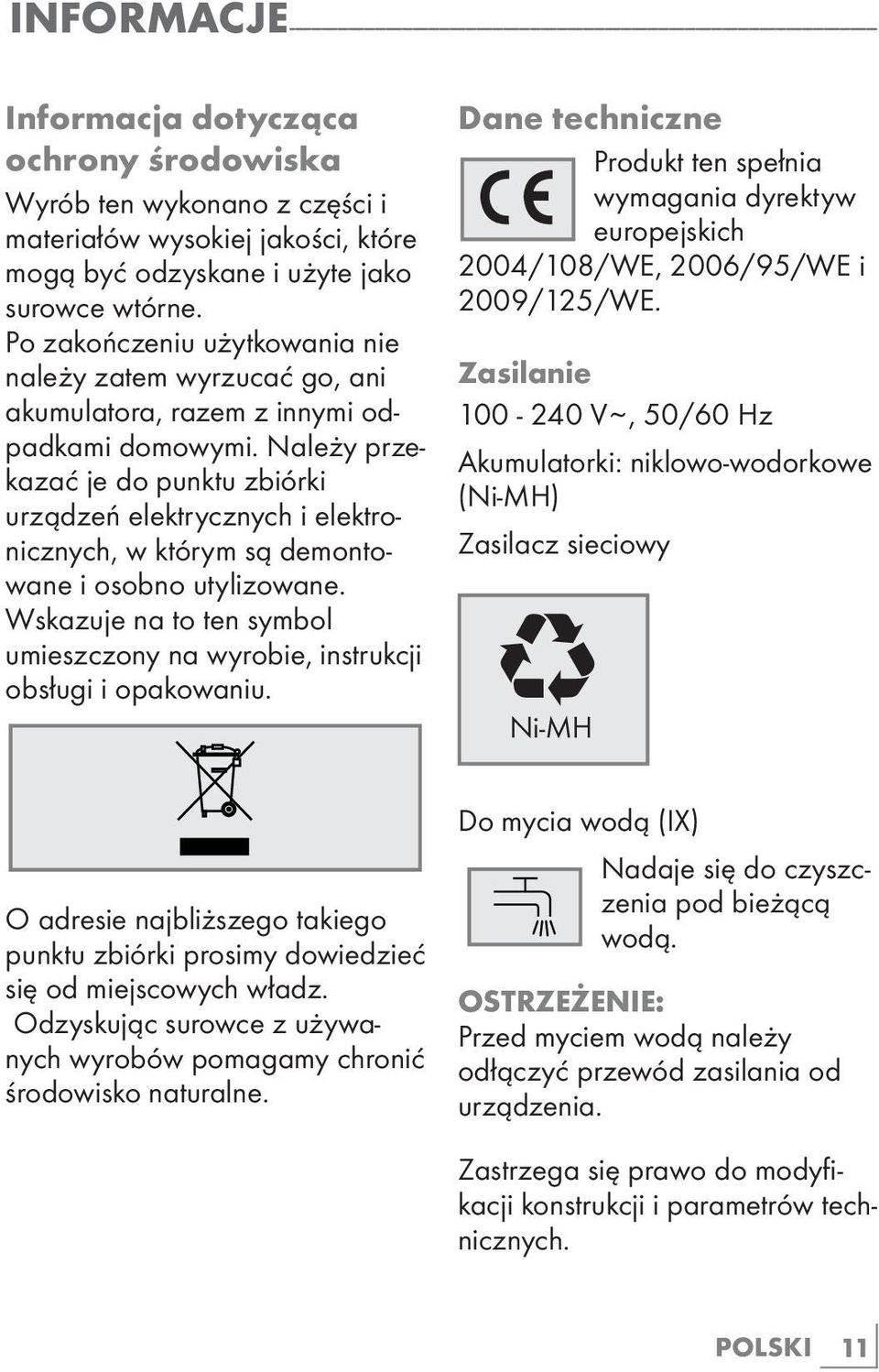 Należy przekazać je do punktu zbiórki urządzeń elektrycznych i elektronicznych, w którym są demontowane i osobno utylizowane.