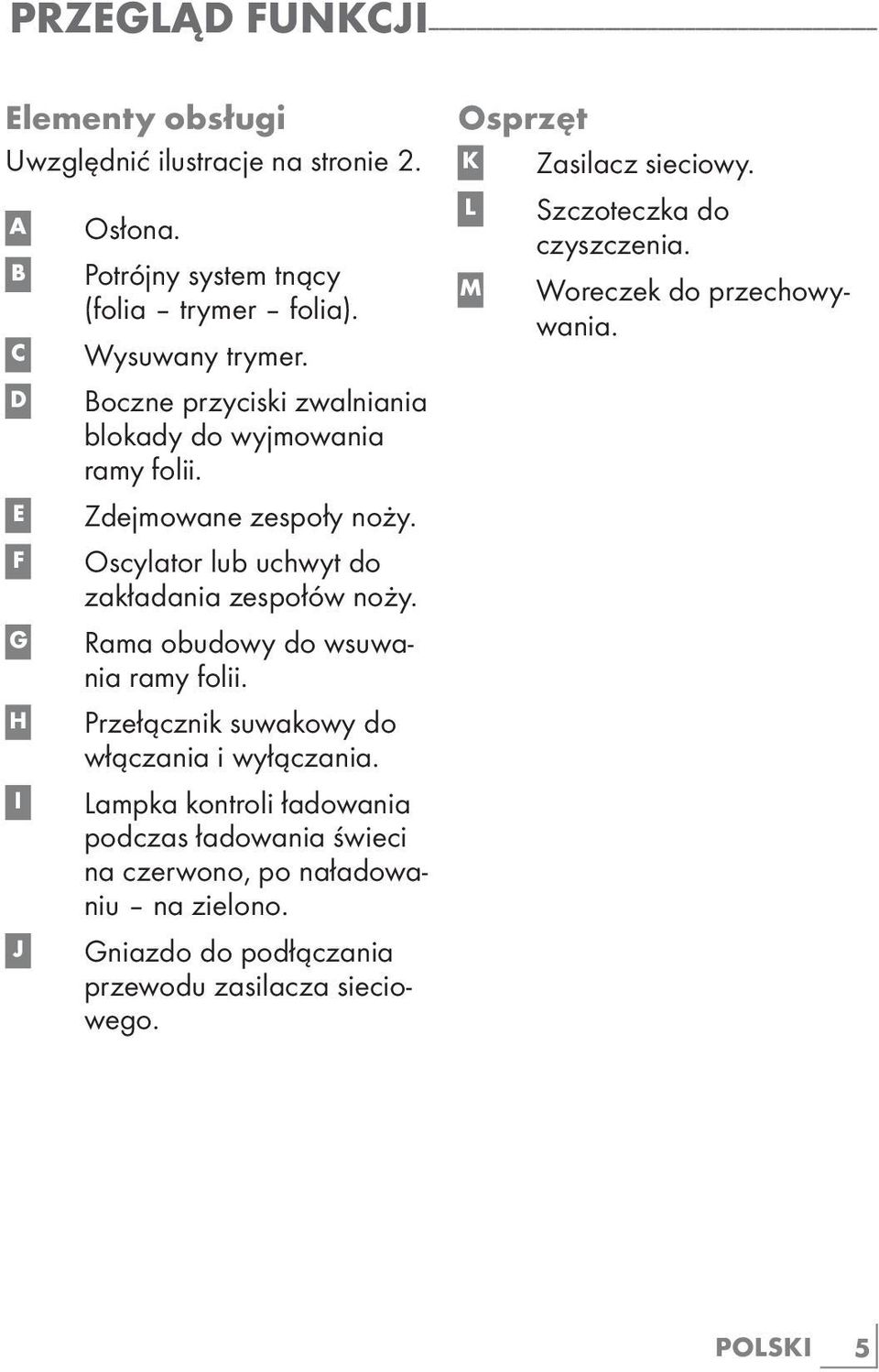 Oscylator lub uchwyt do zakładania zespołów noży. Rama obudowy do wsuwania ramy folii. Przełącznik suwakowy do włączania i wyłączania.