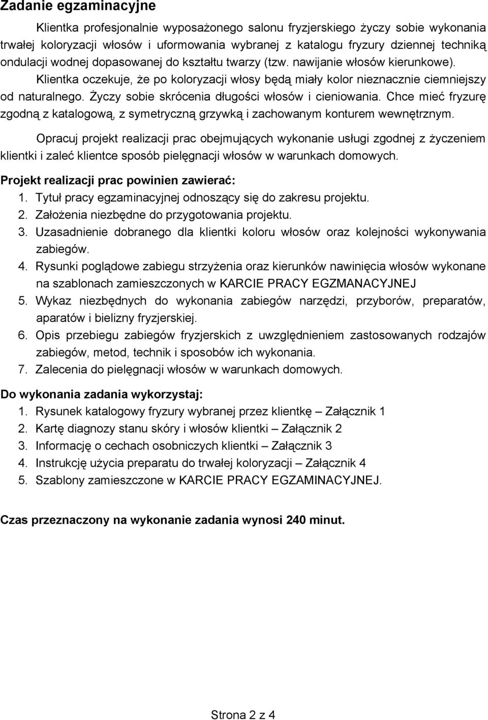 Życzy sobie skrócenia długości włosów i cieniowania. Chce mieć fryzurę zgodną z katalogową, z symetryczną grzywką i zachowanym konturem wewnętrznym.