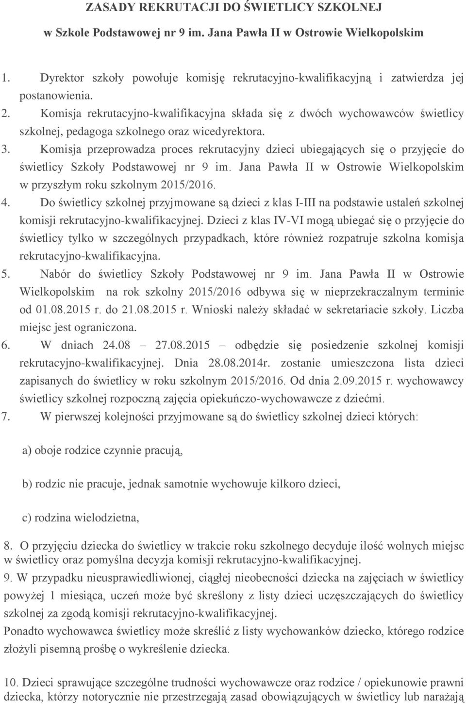 Komisja rekrutacyjno-kwalifikacyjna składa się z dwóch wychowawców świetlicy szkolnej, pedagoga szkolnego oraz wicedyrektora. 3.