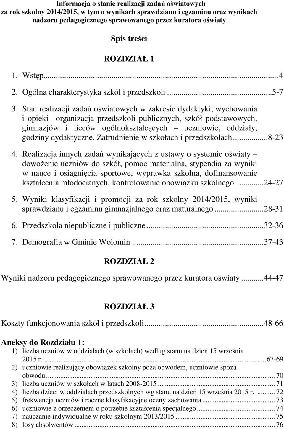 Stan realizacji zadań oświatowych w zakresie dydaktyki, wychowania i opieki organizacja przedszkoli publicznych, szkół podstawowych, gimnazjów i liceów ogólnokształcących uczniowie, oddziały, godziny