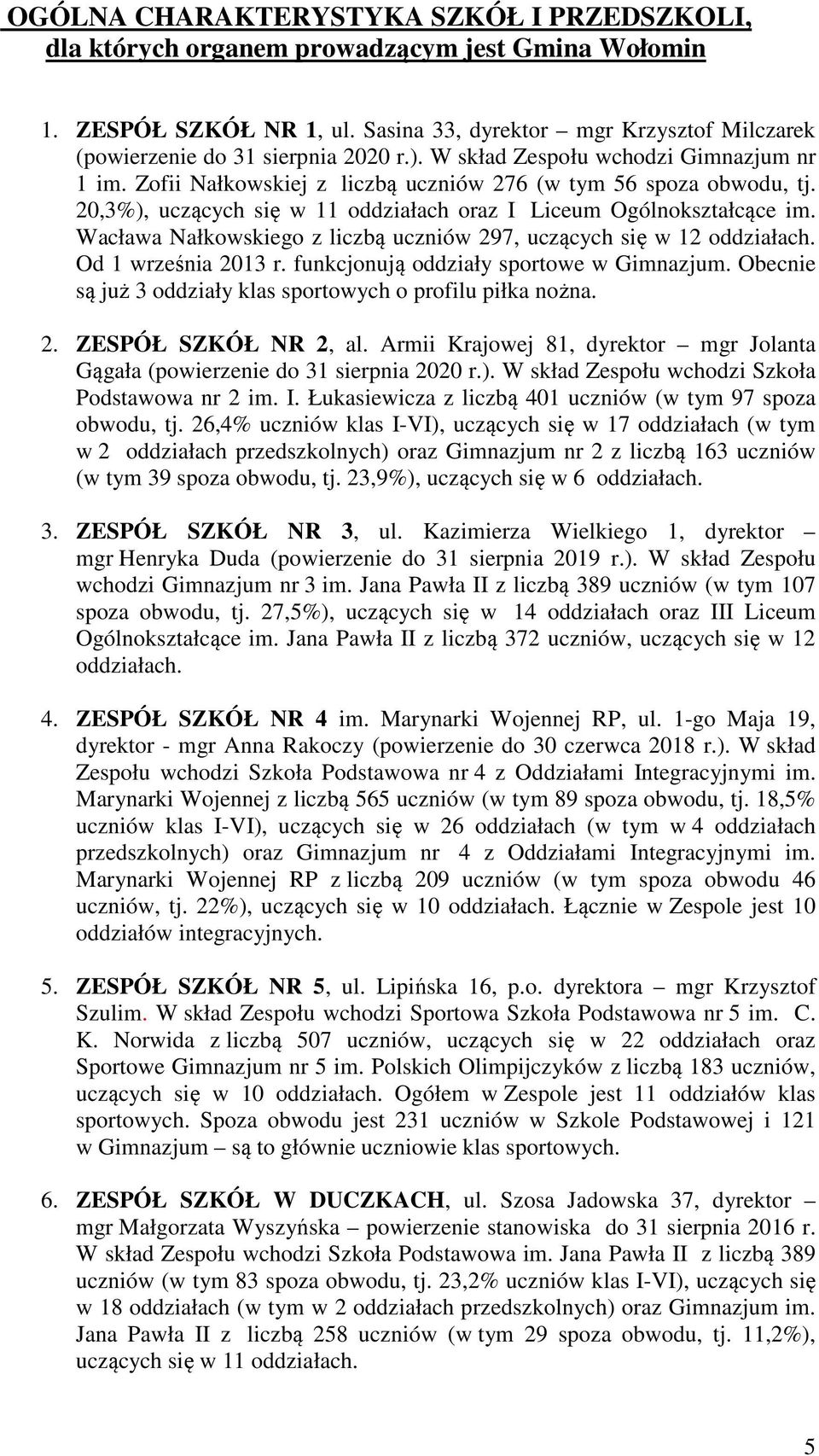 Wacława Nałkowskiego z liczbą uczniów 297, uczących się w 12 oddziałach. Od 1 września 2013 r. funkcjonują oddziały sportowe w Gimnazjum.