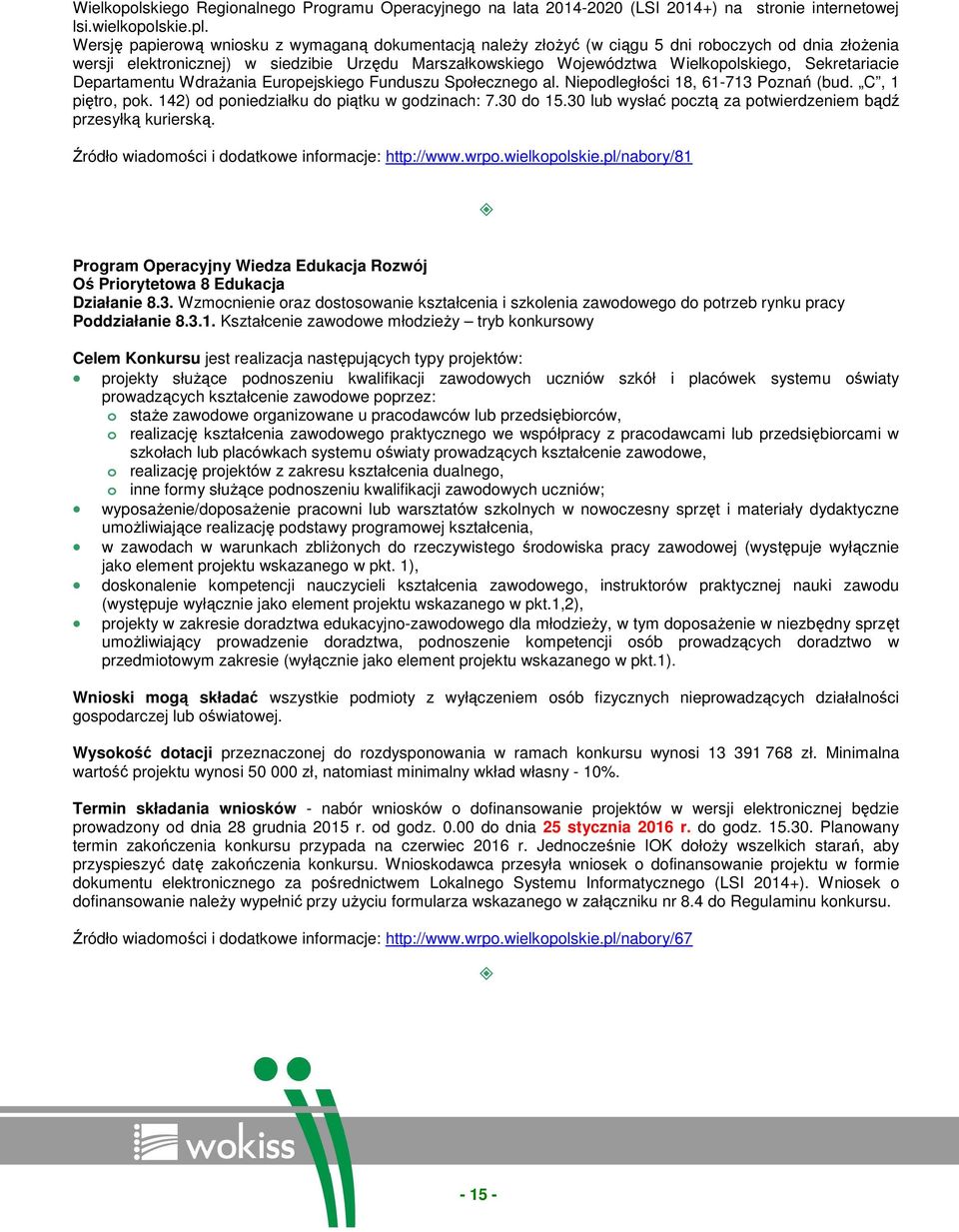 Sekretariacie Departamentu WdraŜania Europejskiego Funduszu Społecznego al. Niepodległości 18, 61-713 Poznań (bud. C, 1 piętro, pok. 142) od poniedziałku do piątku w godzinach: 7.30 do 15.